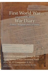 5 DIVISION Divisional Troops Royal Army Service Corps Divisional Train (4, 6, 33, 37 Companies A. S. C. )  - 1 January 1917 - 31 March 1917 (First World War, War Diary, WO95/1544A)