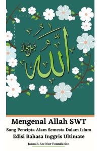 Mengenal Allah SWT Sang Pencipta Alam Semesta Dalam Islam Edisi Bahasa Inggris Ultimate