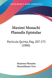 Maximi Monachi Planudis Epistulae  - Particula Quinta, Pag. 207-275 (1886)
