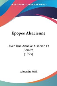 Epopee Alsacienne  - Avec Une Annexe Alsacien Et Semite (1895)
