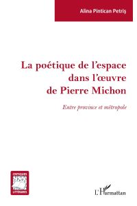 La poétique de l'espace dans l'oeuvre de Pierre Michon  - Entre province et métropole