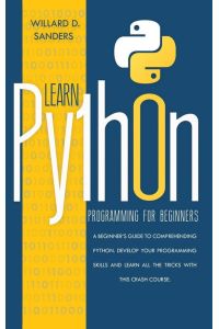 LEARN PYTHON PROGRAMMING FOR BEGINNERS - a beginner's guide comprehending python.Develop your programming skills and learn all the tricks with this crash course.