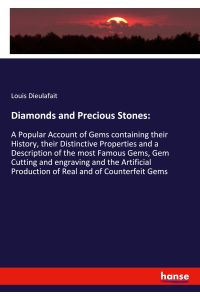 Diamonds and Precious Stones:  - A Popular Account of Gems containing their History, their Distinctive Properties and a Description of the most Famous Gems, Gem Cutting and engraving and the Artificial Production of Real and of Counterfeit Gems