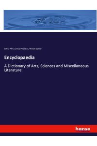 Encyclopaedia  - A Dictionary of Arts, Sciences and Miscellaneous Literature