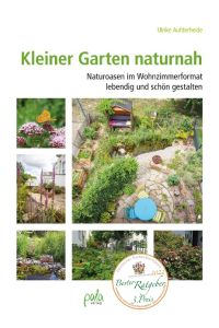 Kleiner Garten naturnah  - Naturoasen im Wohnzimmerformat lebendig und schön gestalten