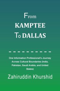 From Kamptee to Dallas  - One Information Professional's Journey Across Cultural Boundaries (India, Pakistan, Saudi Arabia, and United States)