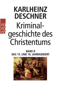 Kriminalgeschichte des Christentums 8  - Das 15. und 16. Jahrhundert: Vom Exil der Päpste in Avignon bis zum Augsburger Religionsfrieden