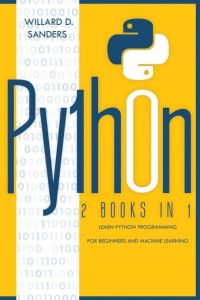 PYTHON - 2 books in 1: learn python programming for beginners and machine learning