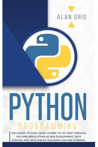 PYTHON PROGRAMMING  - THE EASIEST PYTHON CRASH TO LEARN THE MAIN APPLICATIONS AS WEB DEVELOPMENT, DATA ANALYSIS, DATA SCIENCE AND MACHINE LEARNING