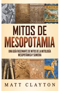 Mitos de Mesopotamia  - Una guía fascinante de mitos de la mitología mesopotámica y sumeria