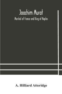 Joachim Murat  - Marshal of France and King of Naples