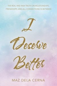I Deserve Better  - The Real and Raw Truth on Relationships, Friendships, and All Connections in Between