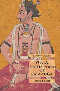 Yoga, Hatha-Yoga and Raja-Yoga  - Esoteric Classics