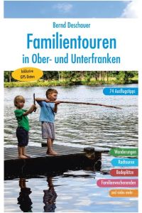 Familientouren in Ober- und Unterfranken  - 74 Ausflugstipps