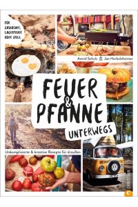 Feuer & Pfanne unterwegs  - Unkomplizierte & kreative Rezepte für draußen. Für Gaskocher, Lagerfeuer oder Grill