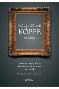Politische Köpfe im Porträt  - Galerie der Systemkritik aus Journalismus, Wissenschaft und Politik