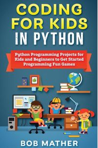 Coding for Kids in Python - Python Programming Projects for Kids and Beginners to Get Started Programming Fun Games