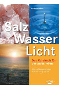 Salz, Wasser & Licht  - Das Kursbuch für gesundes Leben. Die Lichtenergien der Natur richtig nutzen