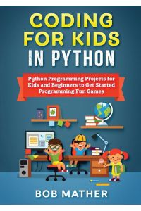 Coding for Kids in Python - Python Programming Projects for Kids and Beginners to Get Started Programming Fun Games