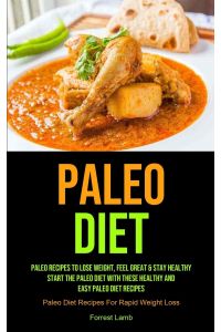 Paleo Diet  - Paleo Recipes To Lose Weight, Feel Great & Stay Healthy - Start The Paleo Diet With These Healthy And Easy Paleo Diet Recipes (Paleo Diet Recipes For Rapid Weight Loss)