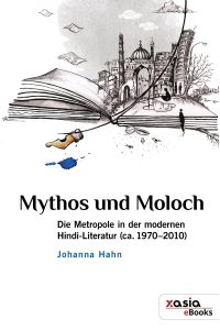 Mythos und Moloch  - Die Metropole in der modernen Hindi-Literatur (ca. 1970-2010)