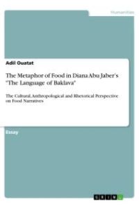 The Metaphor of Food in Diana Abu Jaber¿s The Language of Baklava  - The Cultural, Anthropological and Rhetorical Perspective on Food Narratives