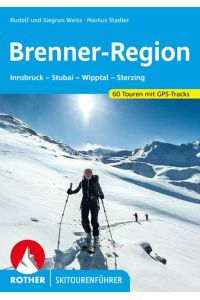 Brenner-Region  - Innsbruck - Stubai - Wipptal - Sterzing. 60 Skitouren mit GPS-Tracks