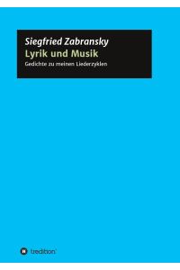 Lyrik und Musik  - Textbuch meiner Liederzyklen zu Gedichten von Goethe, Heine, Hesse, Rilke, Romantikern, Zabransky