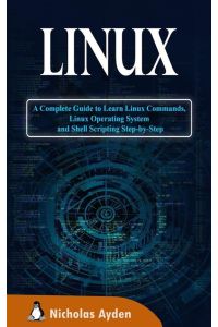 Linux - A Complete Guide to Learn Linux Commands, Linux Operating System and Shell Scripting Step-by-Step