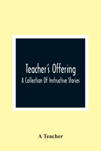 Teacher'S Offering  - A Collection Of Instructive Stories