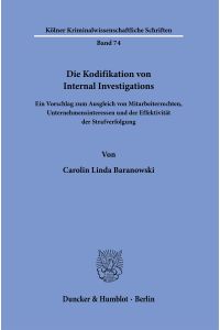 Die Kodifikation von Internal Investigations  - Ein Vorschlag zum Ausgleich von Mitarbeiterrechten, Unternehmensinteressen und der Effektivität der Strafverfolgung