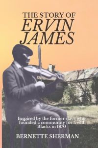 The Story of Ervin James  - Inspired by the Former Slave who Founded a Community for Freed Blacks