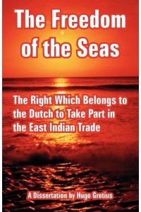 The Freedom of the Seas  - The Right Which Belongs to the Dutch to Take Part in the East Indian Trade