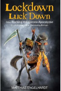 Lockdown Luck Down  - Oder: Rocking the Corona-Apocalypse. Ein humoristischer Pandemie-Roman