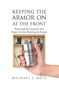 Keeping the Armor On at the Front  - Removing the Corrosion that Keeps Us from Resisting the Enemy
