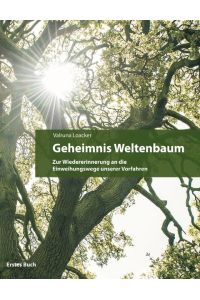 Geheimnis Weltenbaum  - Zur Wiedererinnerung an die Einweihungswege unserer Vorfahren - Erstes Buch