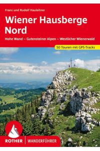 Wiener Hausberge Nord  - Hohe Wand - Gutensteiner Alpen - Westlicher Wienerwald. 50 Touren. Mit GPS-Tracks