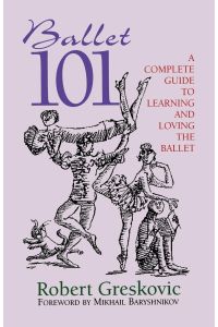 Ballet 101  - A Complete Guide to Learning and Loving the Ballet