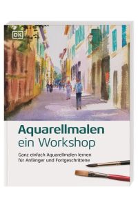 Aquarellmalen - ein Workshop  - Ganz einfach Aquarellmalen lernen für Anfänger und Fortgeschrittene