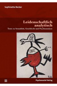 Leidenschaftlich analytisch  - Texte zu Sexualität, Geschlecht und Psychoanalyse