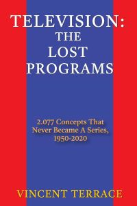 Television  - The Lost Programs 2,077 Concepts That Never Became a Series, 1950-2020
