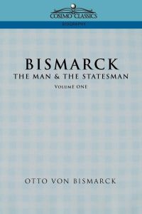 Bismarck  - The Man & the Statesman, Vol. 1