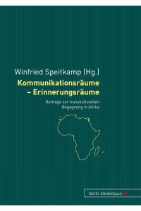 Kommunikationsräume - Erinnerungsräume  - Beiträge zur transkulturellen Begegnung in Afrika