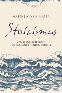 Stoizismus  - Das besondere Buch für den angehenden Stoiker