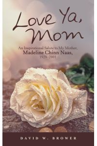 Love Ya, Mom  - An Inspirational Salute to My Mother, Madeline Chinn Naas, 1929-2001