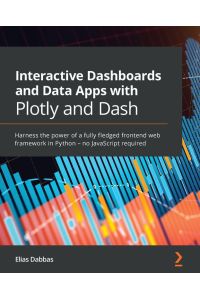 Interactive Dashboards and Data Apps with Plotly and Dash - Harness the power of a fully fledged frontend web framework in Python - no JavaScript required