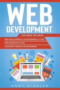 Web development - This book includes : Web development for Beginners in HTML + Web design with CSS + Javascript basics for Beginners