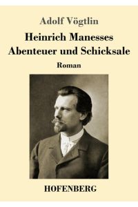 Heinrich Manesses Abenteuer und Schicksale  - Roman
