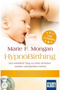 HypnoBirthing. Der natürliche Weg zu einer sicheren, sanften und leichten Geburt  - Die Mongan-Methode - 10000fach bewährt! Mit beiliegender Audio-CD