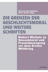 Die Grenzen der Geschlechtsmoral und weitere Schriften  - Robert Michels zu Sexualmoral und Frauenbewegung vor dem Ersten Weltkrieg